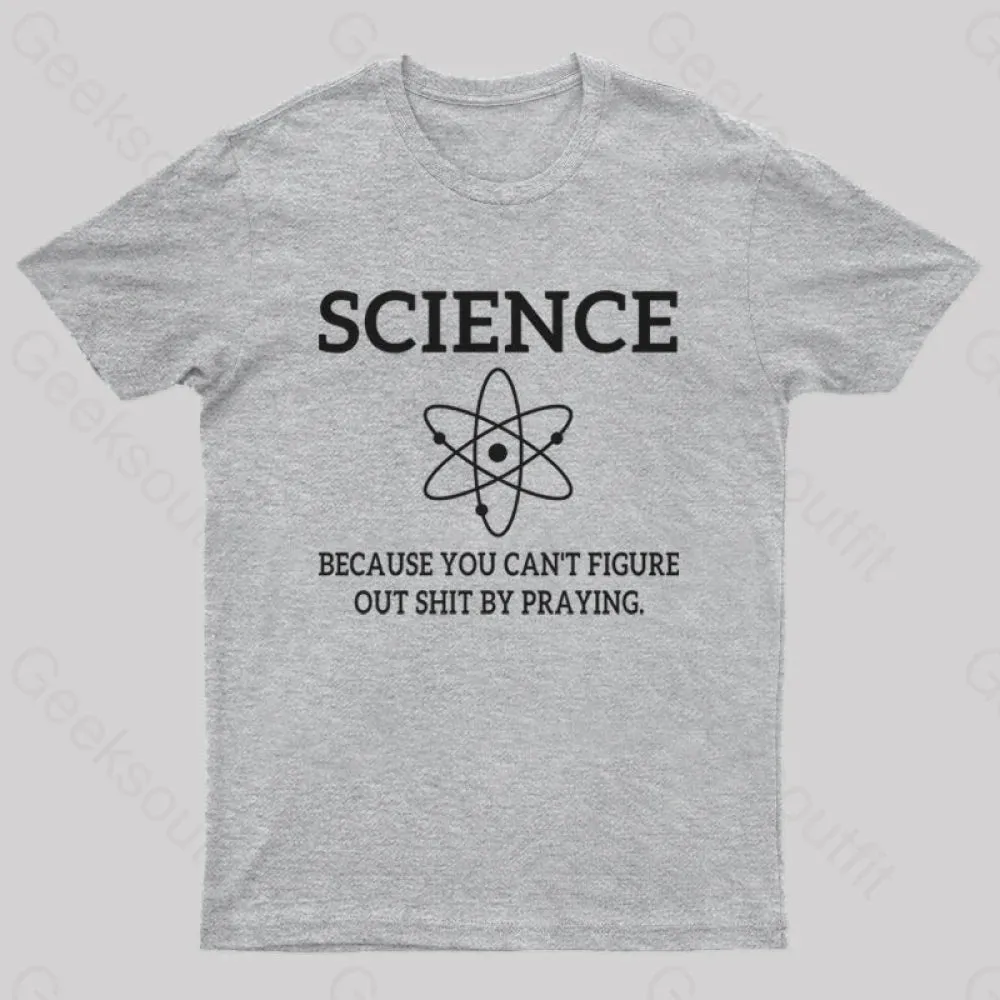 Because You Can't Figure Out Shit By Praying Geek T-Shirt - Image 7