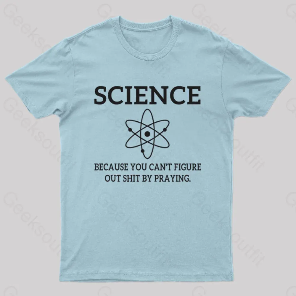 Because You Can't Figure Out Shit By Praying Geek T-Shirt - Image 6