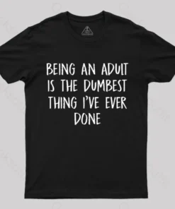 Alternative view of Being An Adult Is The Dumbest Thing I've Ever Done Geek T-Shirt