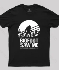 Bigfoot Saw Me But Nobody Believes Him T-Shirt
