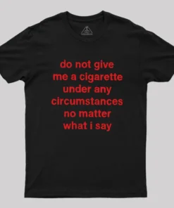 Do Not Give Me A Cigarette Under Any Circumstances Geek T-Shirt