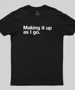 Making it Up As I Go Geek T-Shirt