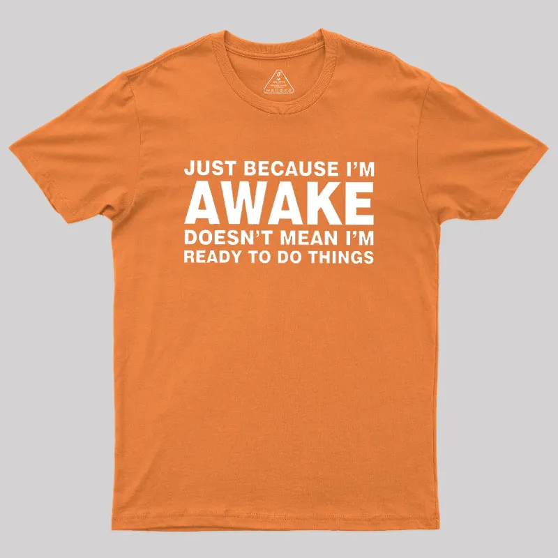 Just Because I Am Awake Geek T-Shirt - Image 7