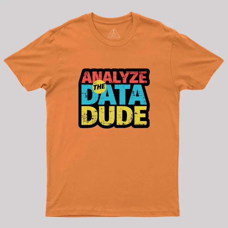 Analyze The Data Dude Geek T-Shirt - Image 7