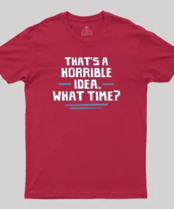 That S A Horrible Idea What Time T-Shirt