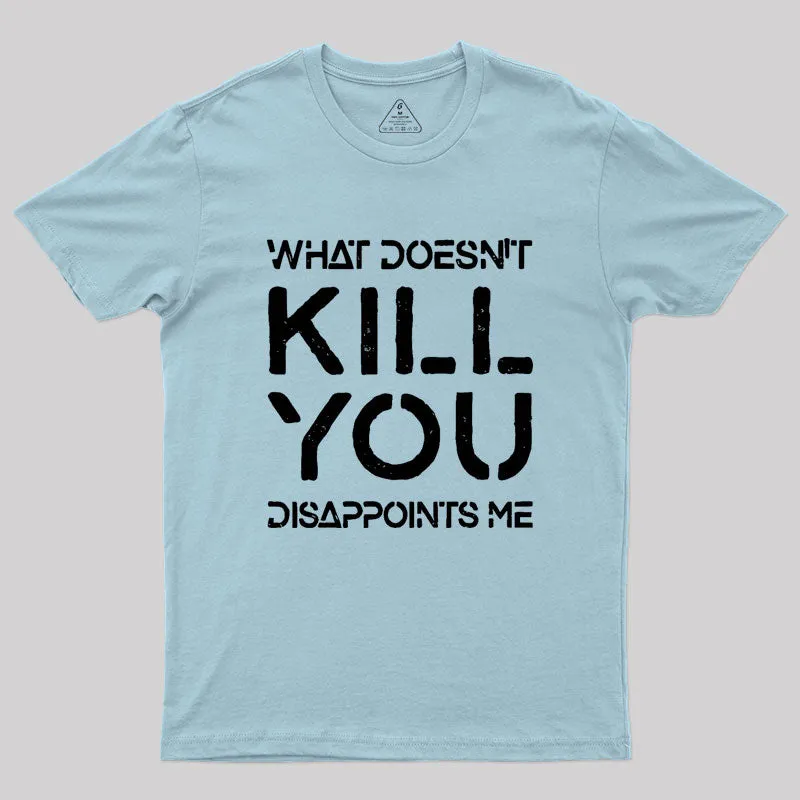 What Doesn't Kill You Disappoints Me Geek T-Shirt - Image 10