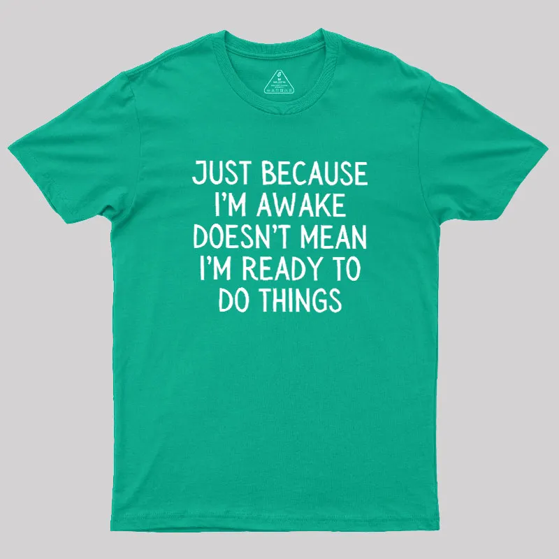Just Because Im Awake Geek T-Shirt - Image 9