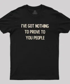 Nothing to Prove Geek T-Shirt