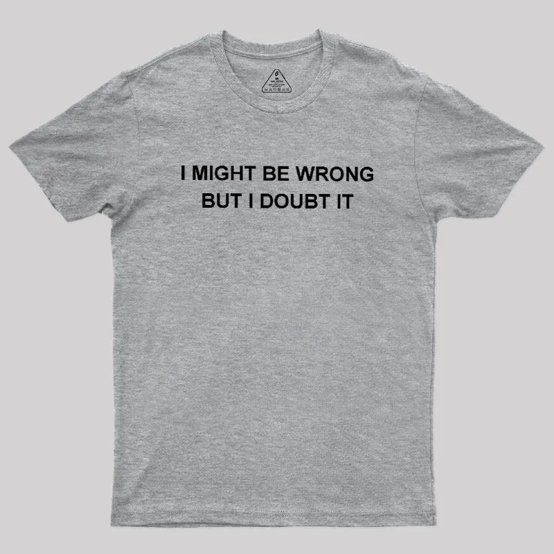 I Might Be Wrong But I Doubt It Geek T-Shirt - Image 4