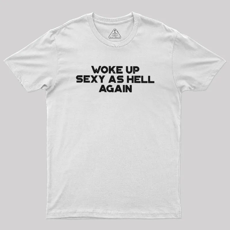 Woke Up Sexy As Hell Again Geek T-Shirt - Image 11