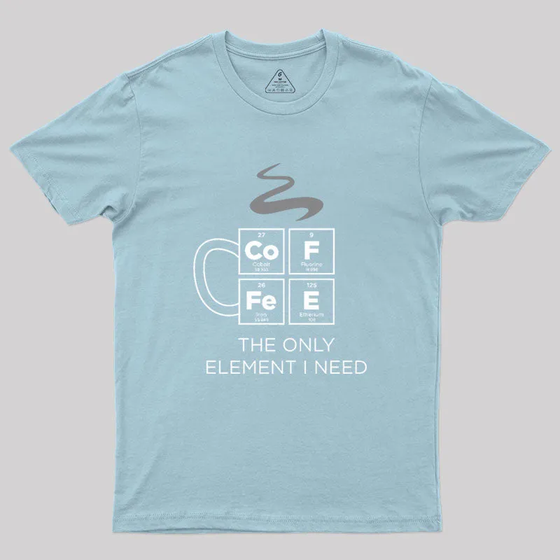COFFEE The Only Element I Need Periodic Table of Elements Geek T-Shirt - Image 9