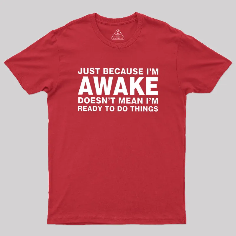 Just Because I Am Awake Geek T-Shirt - Image 5