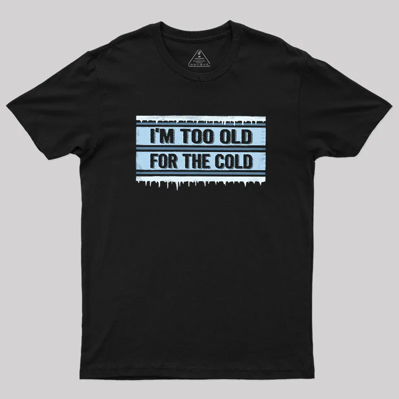 Too Old for the Cold Geek T-Shirt