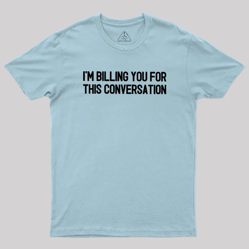 I'm Billing You For This Conversation Geek T-Shirt - Image 9