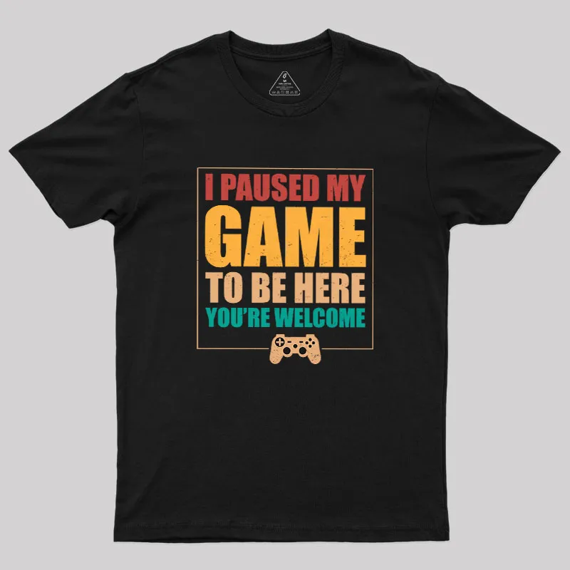 I Paused My Game To Be Here Geek T-Shirt