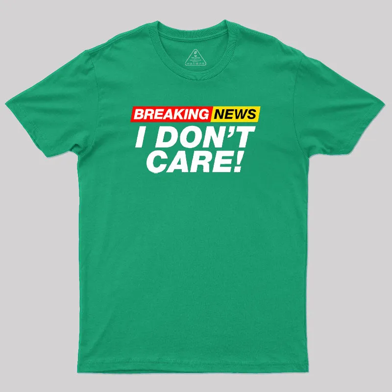 Breaking News I Don't Care Geek T-Shirt - Image 9