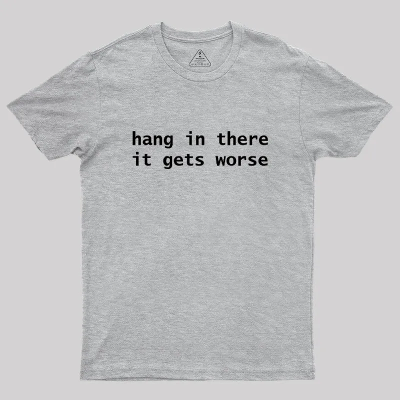 Hang In There It Gets Worse Geek T-Shirt - Image 4