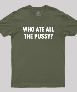 Who Ate All The P*ssy? Geek T-Shirt