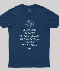 Alternative view of We Are Here on Earth to Fart Around Geek T-Shirt