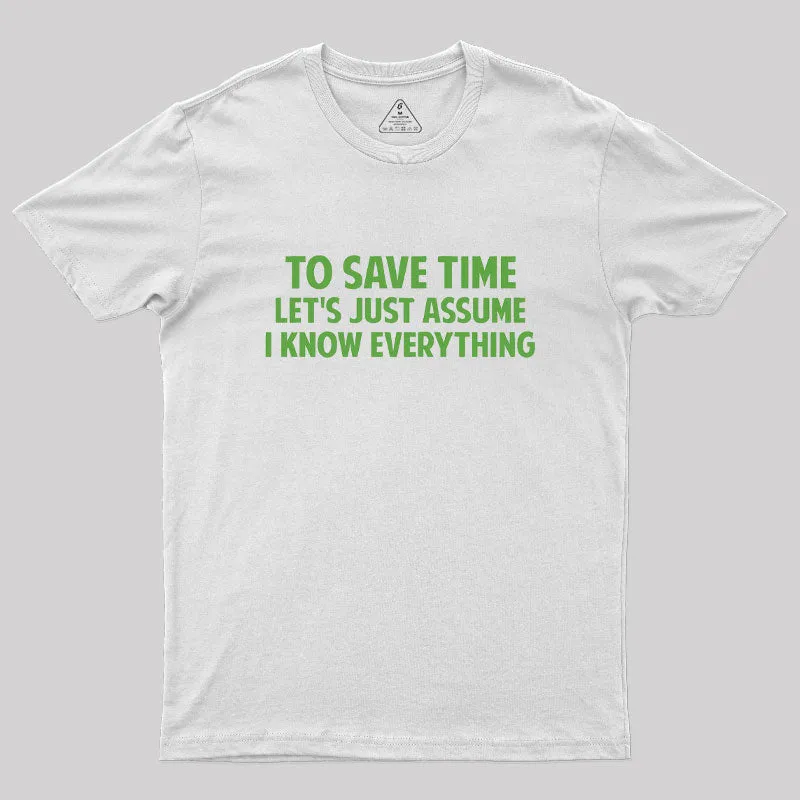 To Save Time Let's Just Assume I Know Everything Geek T-Shirt - Image 9