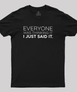 Everyone Was Thinking it I Just Said It Geek T-Shirt