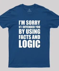 Alternative view of I'm Sorry If I Offended You by Using Facts and Logic Geek T-Shirt