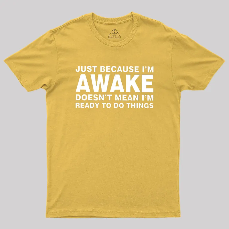 Just Because I Am Awake Geek T-Shirt - Image 8
