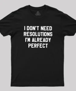 I Don't Need Resolutions Geek T-Shirt