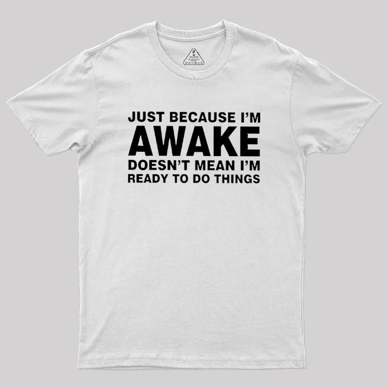 Just Because I Am Awake Geek T-Shirt - Image 11