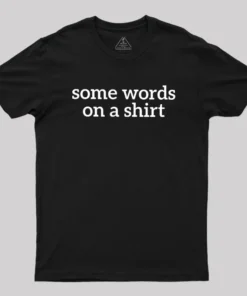 Some Words On A Shirt Geek T-Shirt