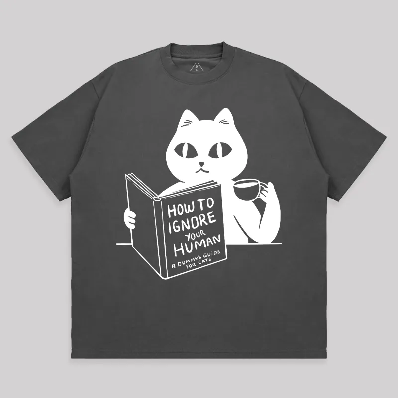 How To Ignore Your Human Unisex Oversized T-shirt