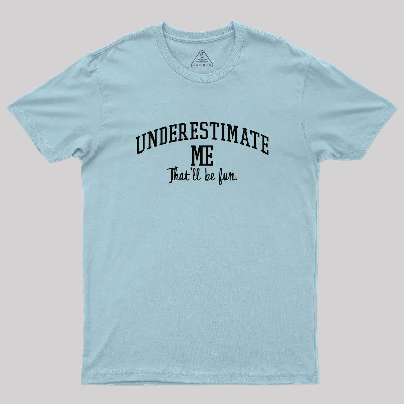 Underestimate Me Geek T-Shirt - Image 10