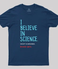 Alternative view of I Believe in Science...Except in December Geek T-Shirt
