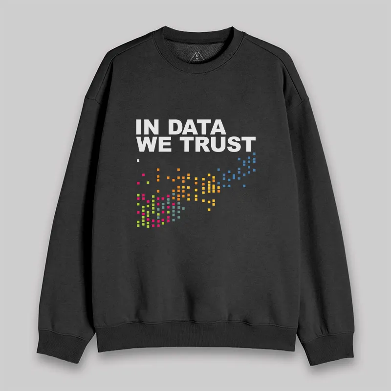 In Big Data We Trust Sweatshirt