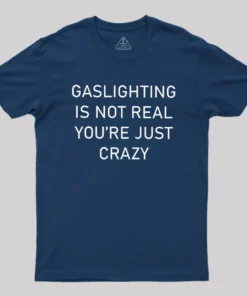 Alternative view of GASLIGHTING IS NOT REAL YOU'RE JUST CRAZY Geek T-Shirt