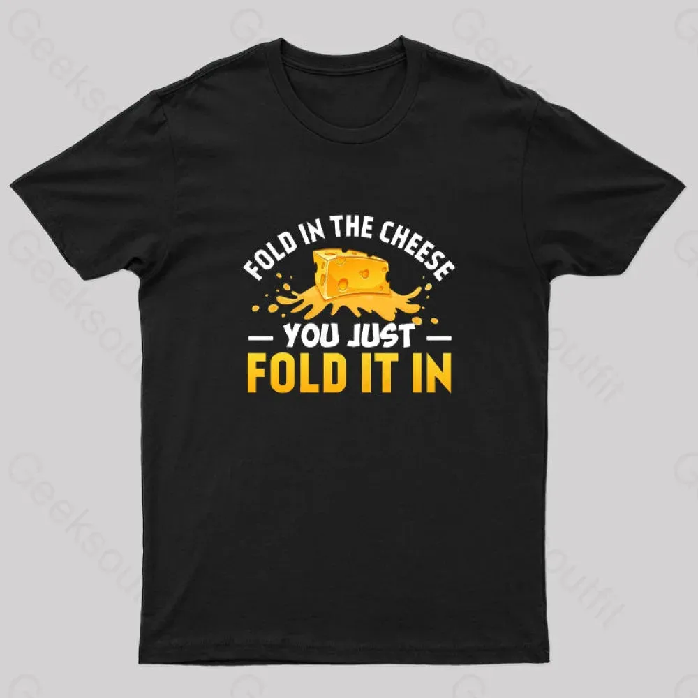 Fold in The Cheese You Just Fold It In Geek T-Shirt