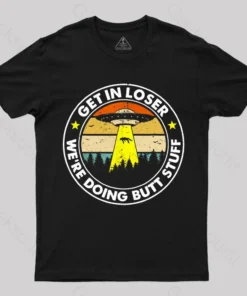 Get In Loser We're Doing Butt Stuff Nerd T-Shirt