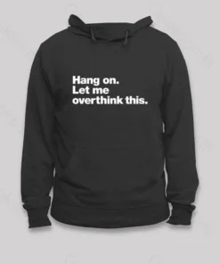 Hang on. Let me overthink this Hoodie