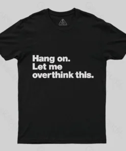 Hang on. Let me overthink this T-Shirt