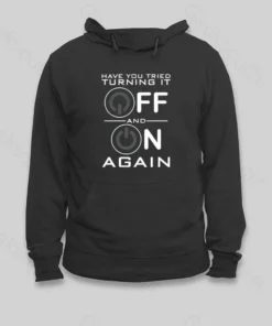Have You Tried Turning it Off Hoodie