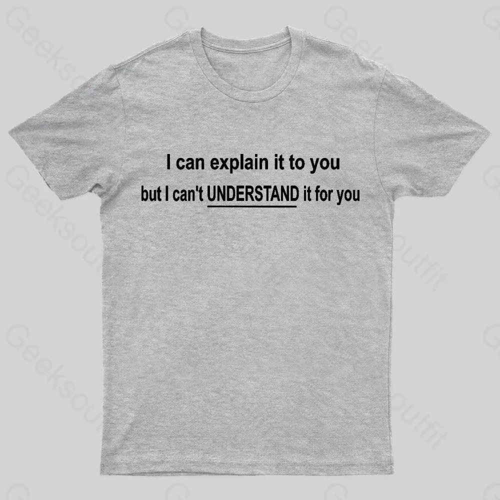 I Can Explain It To You But Can't Understand It For Your Nerd T-Shirt - Image 6
