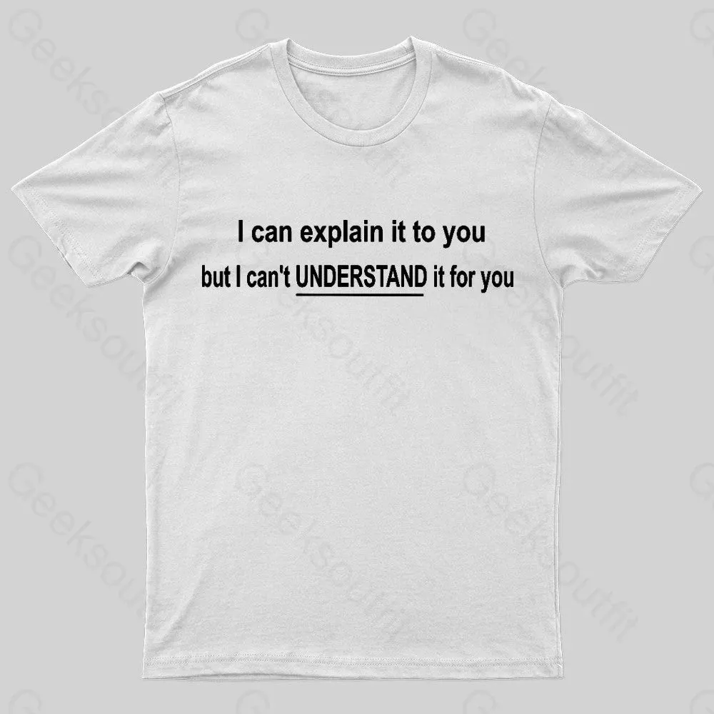 I Can Explain It To You But Can't Understand It For Your Nerd T-Shirt - Image 7