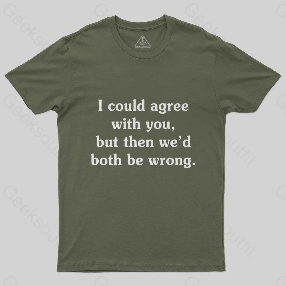 I Could Agree With You Funny Geek T-Shirt - Image 3