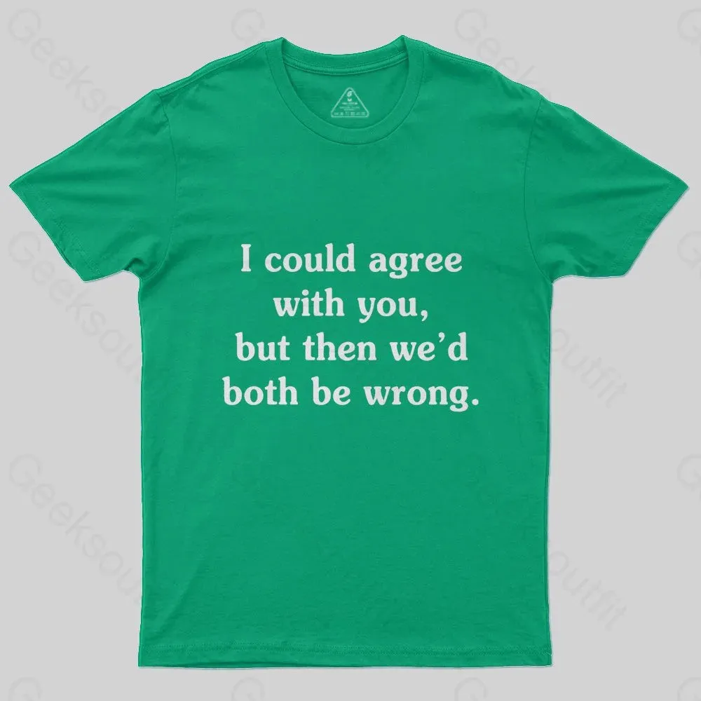 I Could Agree With You Funny Geek T-Shirt - Image 5
