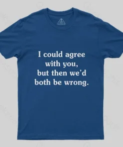 Alternative view of I Could Agree With You Funny Geek T-Shirt