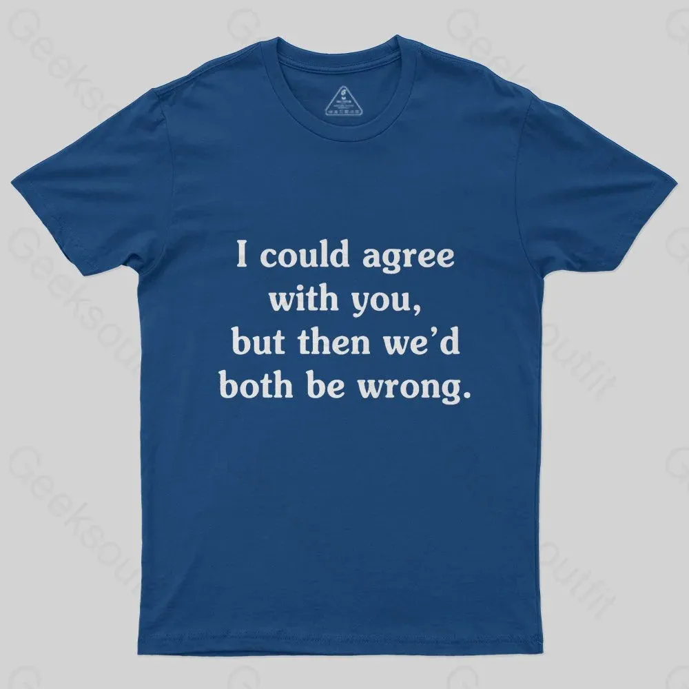 I Could Agree With You Funny Geek T-Shirt - Image 2