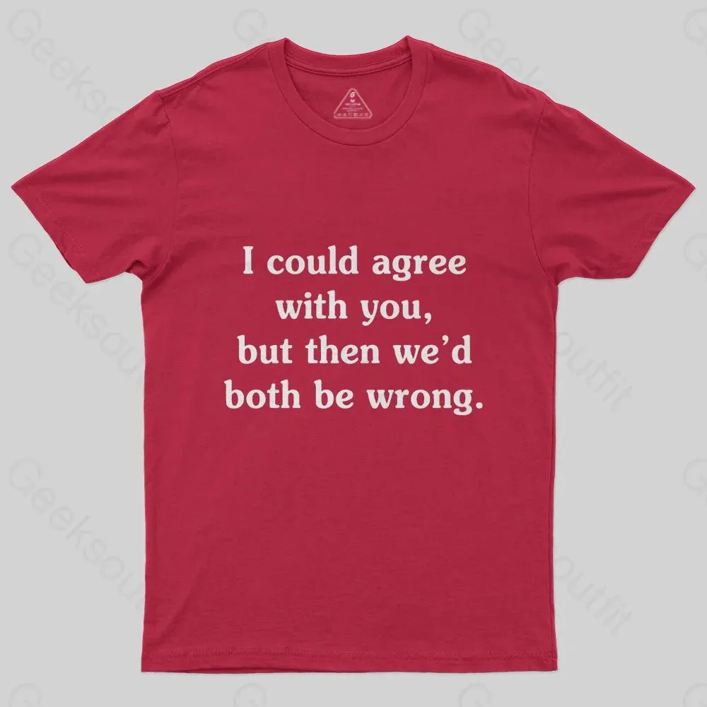 I Could Agree With You Funny Geek T-Shirt - Image 4