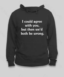 I Could Agree With You Hoodie