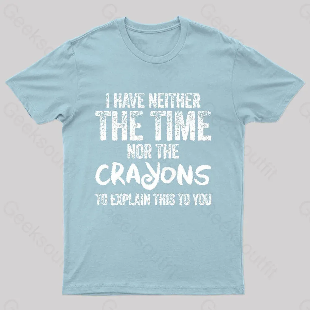 I Have Neither The Time Nor The Crayons To Explain T-Shirt - Image 10