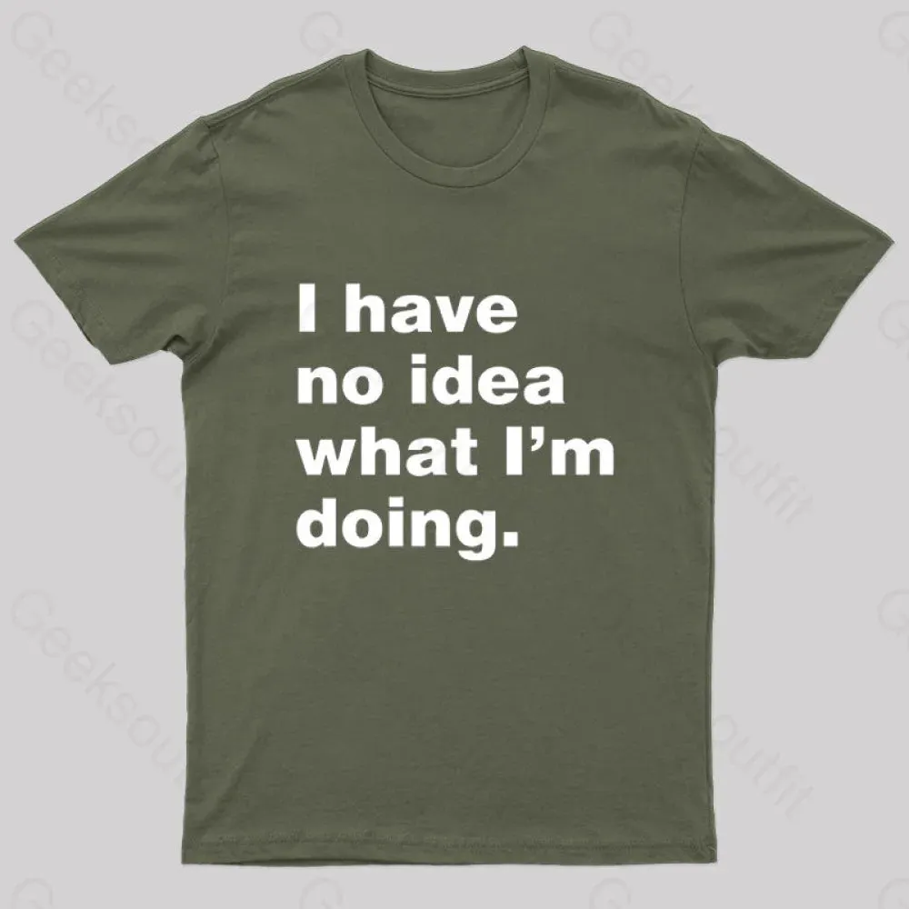 I Have No Idea What I'm Doing Geek T-Shirt